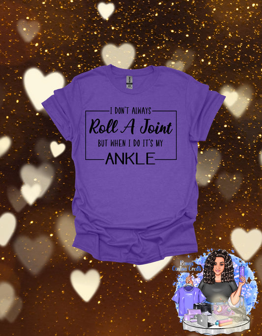 I Don't Always Roll A Joint But When I Do It's My Ankle, Sarcastic Sublimated Unisex Shirt